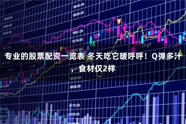 专业的股票配资一览表 冬天吃它暖呼呼！Q弹多汁，食材仅2样